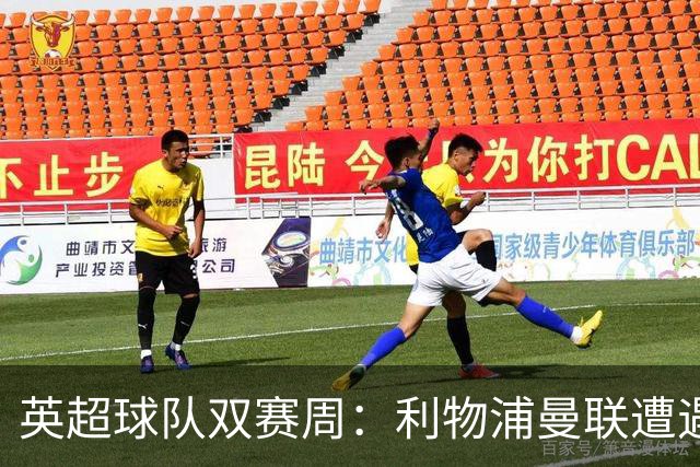 英超球队双赛周：利物浦曼联遭遇强敌，阿森纳曼城晋级机会大增